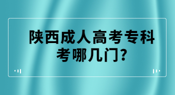 陕西成人高考专科考哪几门?