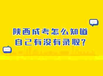 陕西成考怎么知道自己有没有录取