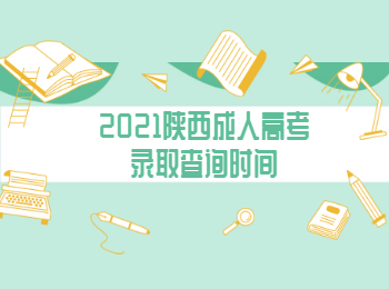 2021陕西成人高考录取查询时间