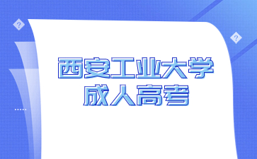 2024年西安工业大学成人高考报名要求有哪些？