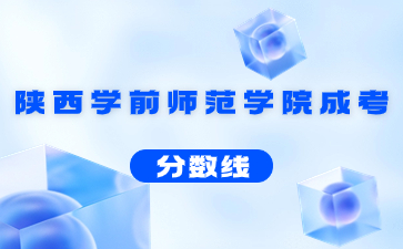 2023年陕西学前师范学院成人高考录取分数线
