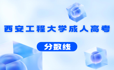 2022年西安工程大学成人高考录取分数线