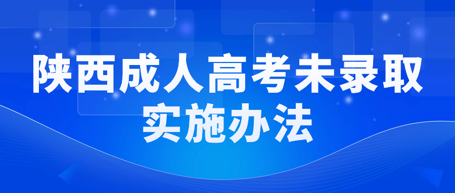 陕西成人高考未录取实施办法！