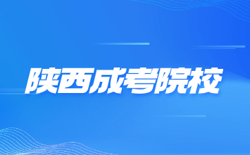 2024年陕西成人高考院校有哪些？