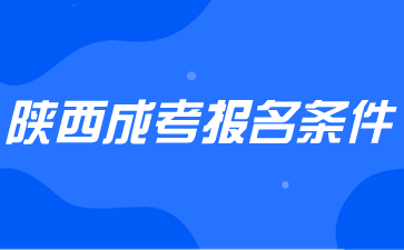 2024年陕西成考报名条件有哪些？