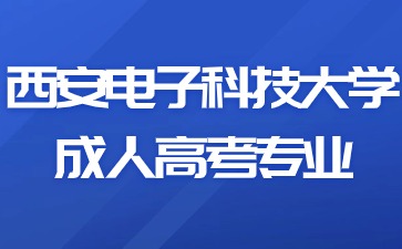 2024年西安电子科技大学成人高考有哪些报考专业？