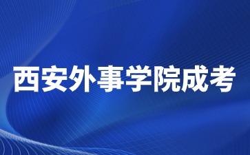 2024年西安外事学院成考报名费用是多少？