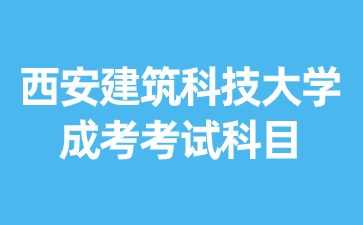 2024年西安建筑科技大学成考本科考试科目？