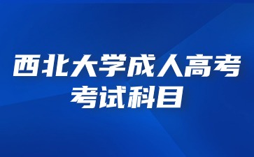 2024年西北大学成人高考考试科目分为那几个层次？