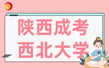 2025年陕西成考西北大学招生专业有哪些呢